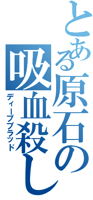 とある原石の吸血殺し（ディープブラッド）