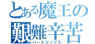 とある魔王の艱難辛苦（ハードシップス）