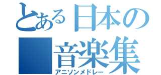 とある日本の　音楽集（アニソンメドレー）