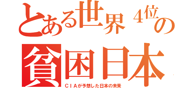 とある世界４位の貧困日本（ＣＩＡが予想した日本の未来）