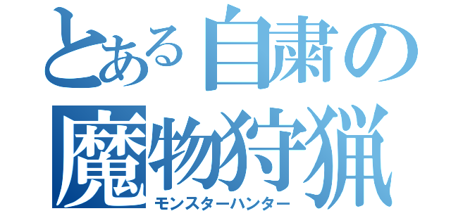 とある自粛の魔物狩猟（モンスターハンター）