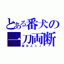 とある番犬の一刀両断（彼女とニィ）