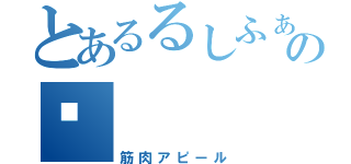 とあるるしふぁの💪（筋肉アピール）