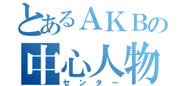 とあるＡＫＢの中心人物（センター）