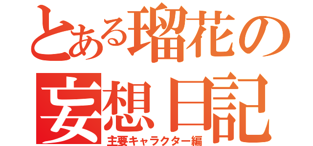 とある瑠花の妄想日記（主要キャラクター編）