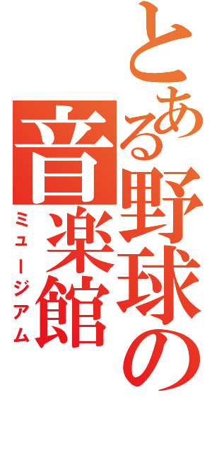 とある野球の音楽館Ⅱ（ミュージアム）