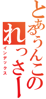 とあるうんこのれっさー（インデックス）