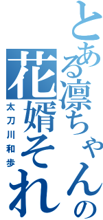 とある凛ちゃんの花婿それが（太刀川和歩）