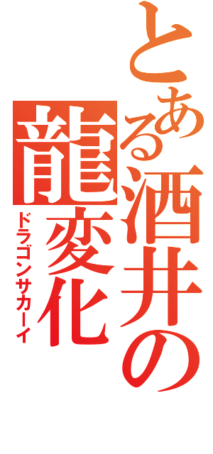 とある酒井の龍変化（ドラゴンサカーイ）