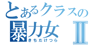 とあるクラスの暴力女Ⅱ（きちだけつら）