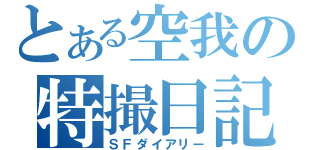 とある空我の特撮日記（ＳＦダイアリー）