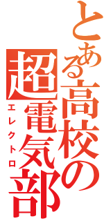 とある高校の超電気部（エレクトロ）