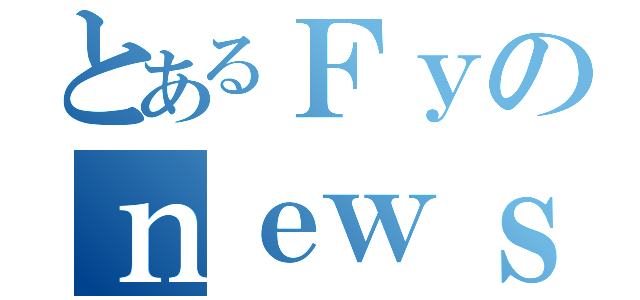 とあるＦｙのｎｅｗｓ（）