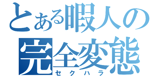 とある暇人の完全変態（セクハラ）