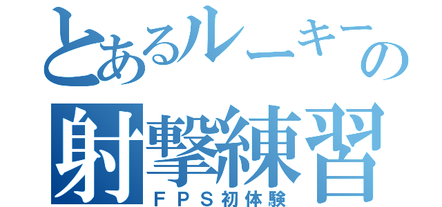 とあるルーキーの射撃練習模様（ＦＰＳ初体験）