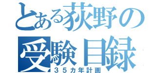 とある荻野の受験目録（３５カ年計画）