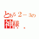 とある２－３の神様（青木 拓）