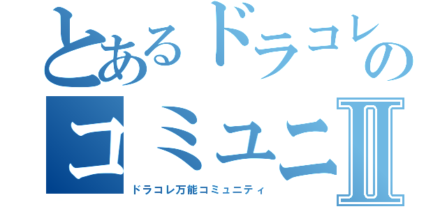 とあるドラコレのコミュニティⅡ（ドラコレ万能コミュニティ）