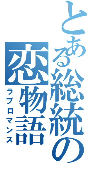 とある総統の恋物語（ラブロマンス）