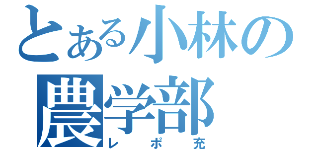 とある小林の農学部（レポ充）