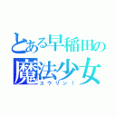 とある早稲田の魔法少女（ユウリン！）