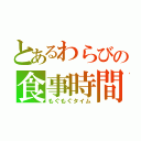 とあるわらびの食事時間（もぐもぐタイム）