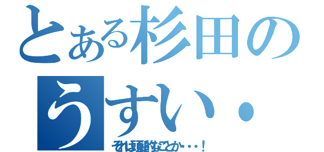 とある杉田のうすい・・・（それは頭髪的なことか・・・！）