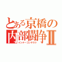 とある京橋の内部闘争Ⅱ（インナ－コンテスト）