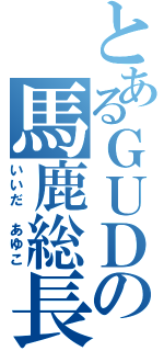 とあるＧＵＤの馬鹿総長（いいだ あゆこ）