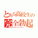 とある高校生の完全勃起（アルティメットモード）