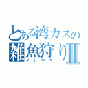 とある湾カスの雑魚狩り日記Ⅱ（メシウマ）