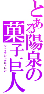 とある陽泉の菓子巨人（ジャイアントチルドレン）