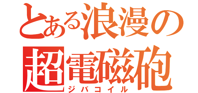 とある浪漫の超電磁砲（ジバコイル）