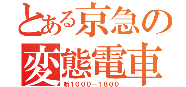 とある京急の変態電車（新１０００－１８００）