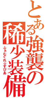 とある強襲の稀少装備（ふぁむぐれ☆すぴあ）