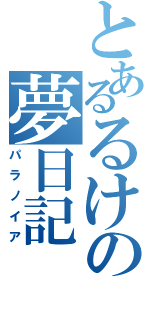 とあるるけの夢日記（パラノイア）