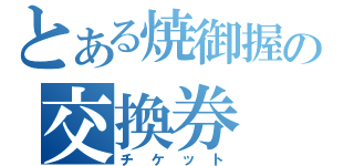 とある焼御握の交換券（チケット）