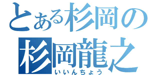 とある杉岡の杉岡龍之介（いいんちょう）