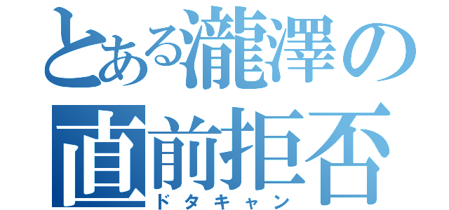 とある瀧澤の直前拒否（ドタキャン）