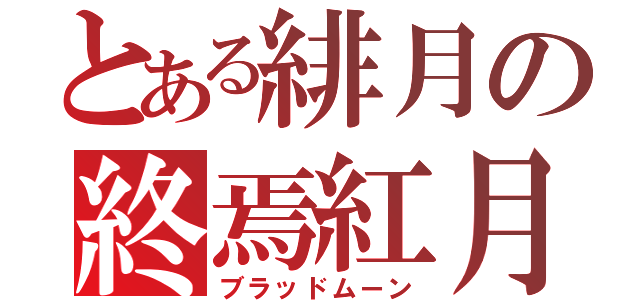 とある緋月の終焉紅月（ブラッドムーン）