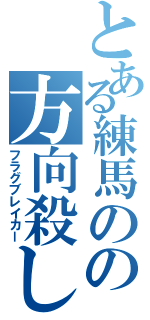 とある練馬のの方向殺し（フラグブレイカー）