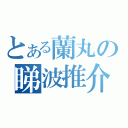 とある蘭丸の睇波推介（）