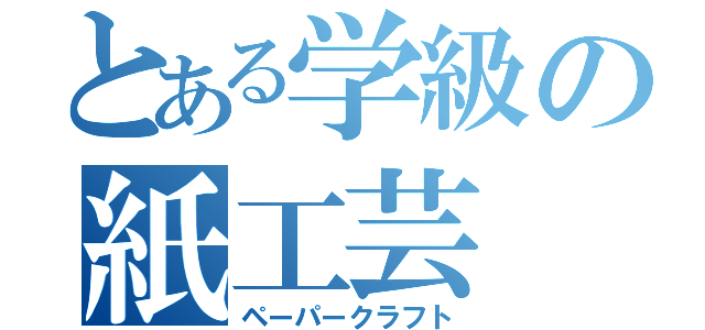 とある学級の紙工芸（ペーパークラフト）