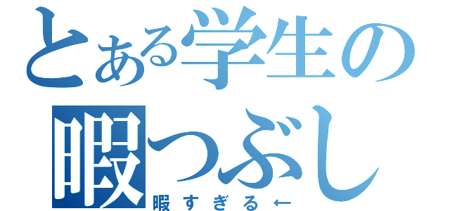 とある学生の暇つぶし（暇すぎる←）