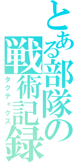 とある部隊の戦術記録（タクティクス）