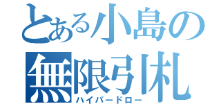 とある小島の無限引札（ハイパードロー）