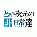 とある次元の非日常達（ヴァリアブル）