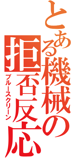 とある機械の拒否反応（ブルースクリーン）