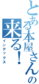 とある本屋さんがの来る！（インデックス）