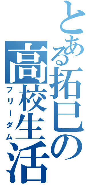 とある拓巳の高校生活（フリーダム）